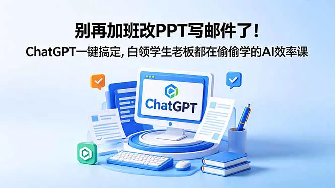 别再加班改PPT写邮件了!ChatGPT一键搞定,白领学生老板都在偷偷学的AI效率课-1 别再加班改PPT写邮件了!ChatGPT一键搞定,白领学生老板都在偷偷学的AI效率课