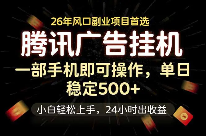 腾讯广告挂机,一部手机轻松日入500+,小白轻松上手,长期稳定-1 腾讯广告挂机,一部手机轻松日入500+,小白轻松上手,长期稳定