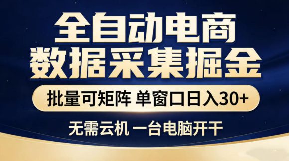 全自动电商数据采集掘金,批量可矩阵单窗口日入30+,无需云机一台电脑开干【揭秘】-1 全自动电商数据采集掘金,批量可矩阵单窗口日入30+,无需云机一台电脑开干【揭秘】