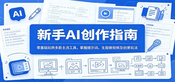 新手AI创作指南:零基础玩转多款主流工具,掌握提示词、生图做视频及创意玩法-1 新手AI创作指南:零基础玩转多款主流工具,掌握提示词、生图做视频及创意玩法