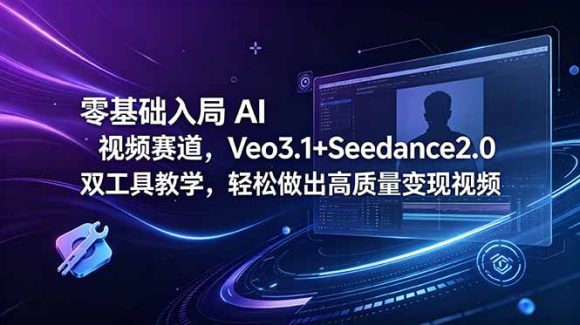 零基础入局 AI 视频赛道,Veo3.1+Seedance2.0 双工具教学,轻松做出高质量变现视频-1 零基础入局 AI 视频赛道,Veo3.1+Seedance2.0 双工具教学,轻松做出高质量变现视频