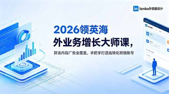 2026 领英海外业务增长大师课,算法内容广告全覆盖,手把手打造高转化跨境账号-1 2026 领英海外业务增长大师课,算法内容广告全覆盖,手把手打造高转化跨境账号