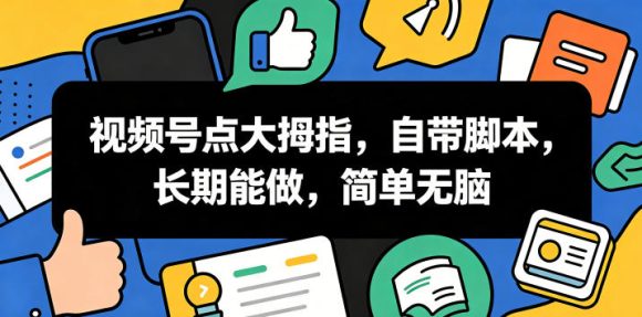 视频号点大拇指,自带脚本,长期能做,简单无脑【揭秘】-1 视频号点大拇指,自带脚本,长期能做,简单无脑【揭秘】
