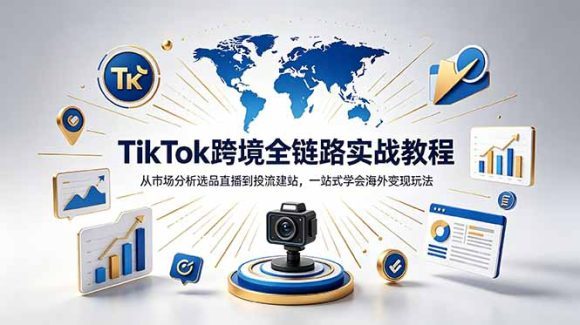 TikTok+独立站跨境基础全套教程，拆解平台盈利逻辑，新手从零跑通变现全流程