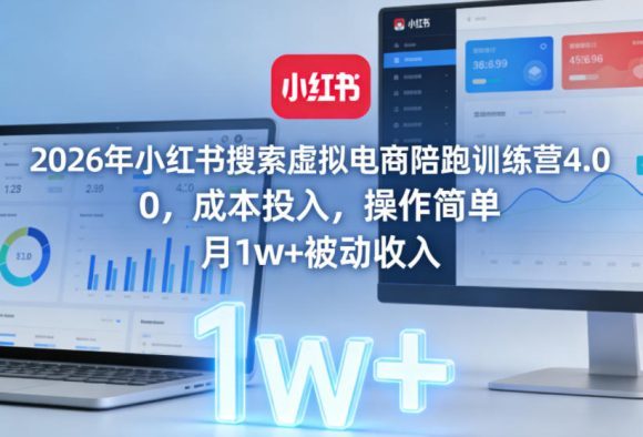 2026年小红书搜索虚拟电商陪跑训练营4.0,0成本投入,操作简单,月1w+被动收入(更新)-1 2026年小红书搜索虚拟电商陪跑训练营4.0,0成本投入,操作简单,月1w+被动收入(更新)