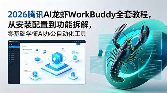 2026腾讯AI龙虾WorkBuddy全套教程,从安装配置到功能拆解,零基础学懂AI办公自动化工具-1 2026腾讯AI龙虾WorkBuddy全套教程,从安装配置到功能拆解,零基础学懂AI办公自动化工具