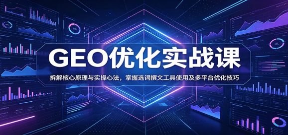 GEO优化实战课:拆解核心原理与实操心法,掌握选词撰文工具使用及多平台优化技巧-1 GEO优化实战课:拆解核心原理与实操心法,掌握选词撰文工具使用及多平台优化技巧
