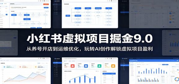 小红书虚拟项目掘金9.0 :从养号开店到运维优化,玩转AI创作解锁虚拟项目盈利-1 小红书虚拟项目掘金9.0 :从养号开店到运维优化,玩转AI创作解锁虚拟项目盈利