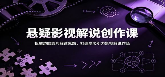 悬疑影视解说创作课:拆解烧脑影片解读思路,打造高吸引力影视解说作品-1 悬疑影视解说创作课:拆解烧脑影片解读思路,打造高吸引力影视解说作品