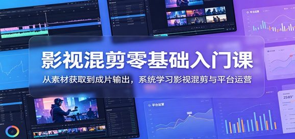 影视混剪零基础入门课:从素材获取到成片输出,系统学习影视混剪与平台运营-1 影视混剪零基础入门课:从素材获取到成片输出,系统学习影视混剪与平台运营