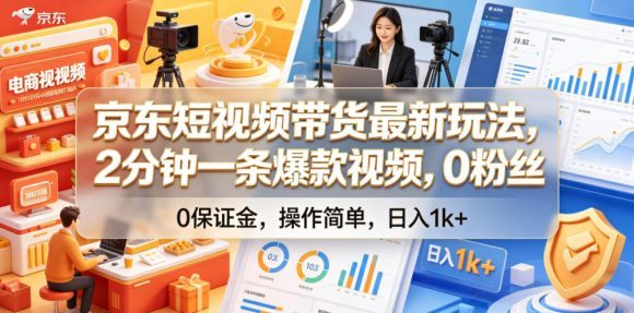 京东短视频带货最新玩法,2分钟一条爆款视频,0粉丝,0保证金,操作简单,日入1k+【揭秘】-1 京东短视频带货最新玩法,2分钟一条爆款视频,0粉丝,0保证金,操作简单,日入1k+【揭秘】