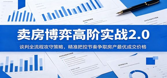 卖房博弈高阶实战2.0:谈判全流程攻守策略,精准把控节奏争取房产最优成交价格-1 卖房博弈高阶实战2.0:谈判全流程攻守策略,精准把控节奏争取房产最优成交价格
