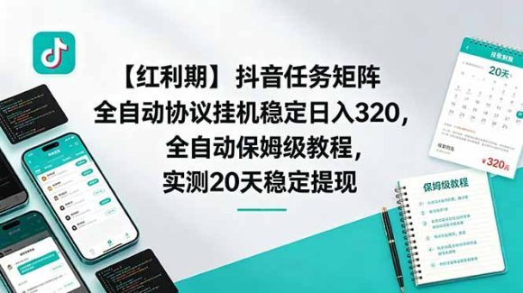 【红利期】抖音任务矩阵全自动协议挂机稳定日入 320,全自动保姆级教程,实测20天稳定提现-1 【红利期】抖音任务矩阵全自动协议挂机稳定日入 320,全自动保姆级教程,实测20天稳定提现