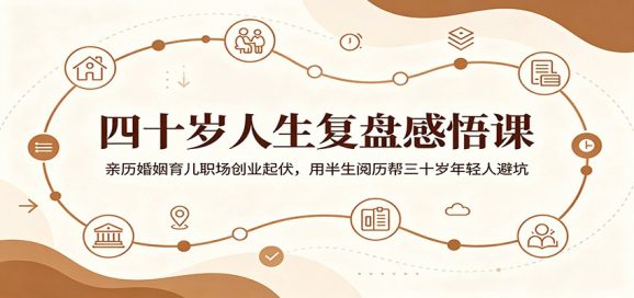 四十岁人生复盘感悟课:亲历婚姻育儿职场创业起伏,用半生阅历帮三十岁年轻人避坑-1 四十岁人生复盘感悟课:亲历婚姻育儿职场创业起伏,用半生阅历帮三十岁年轻人避坑