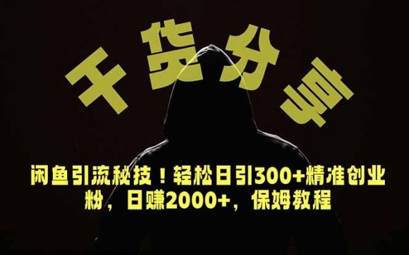 价值6980的干货分享,闲鱼引流秘技!轻松日引300+精准创业粉,2年翻身实现财务自由-1 价值6980的干货分享,闲鱼引流秘技!轻松日引300+精准创业粉,2年翻身实现财务自由