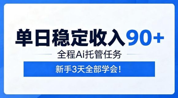 单日稳定收入90+,全程Ai托管任务,新手3天学会!【揭秘】-1 单日稳定收入90+,全程Ai托管任务,新手3天学会!【揭秘】