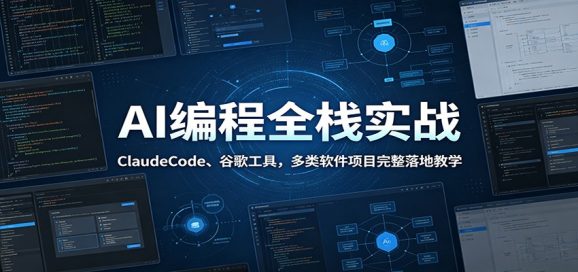 AI编程全栈实战:ClaudeCode、谷歌工具,多类软件项目完整落地教学-1 AI编程全栈实战:ClaudeCode、谷歌工具,多类软件项目完整落地教学