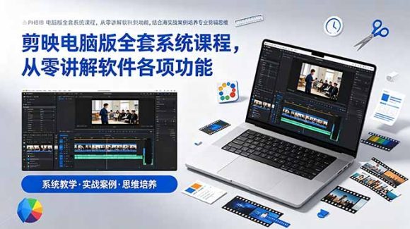 剪映电脑版全套系统课程,从零讲解软件各项功能,结合海量实战案例培养专业剪辑思维-1 剪映电脑版全套系统课程,从零讲解软件各项功能,结合海量实战案例培养专业剪辑思维