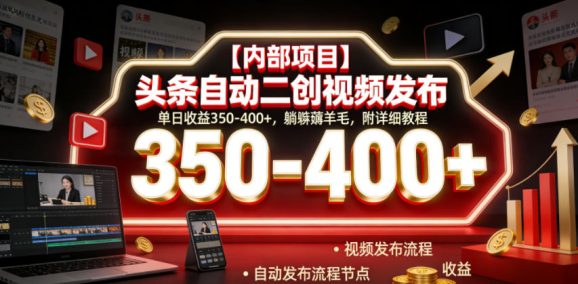 【内部项目】头条自动二创视频发布,单日收益350-400+,躺賺薅羊毛,附详细教程【揭秘】-1 【内部项目】头条自动二创视频发布,单日收益350-400+,躺賺薅羊毛,附详细教程【揭秘】