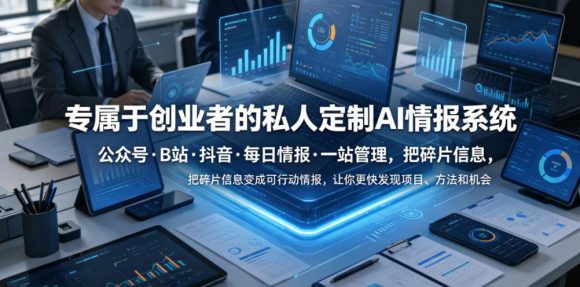 专属于创业者的私人定制AI情报系统,公众号·B站·抖音·每日情报·一站管理,把碎片信息变成可行动情报,让你更快发现项目、方法和机会-1 专属于创业者的私人定制AI情报系统,公众号·B站·抖音·每日情报·一站管理,把碎片信息变成可行动情报,让你更快发现项目、方法和机会