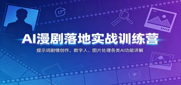 AI漫剧落地实战训练营:提示词剧情创作,数字人、图片处理各类AI功能详解-1 AI漫剧落地实战训练营:提示词剧情创作,数字人、图片处理各类AI功能详解