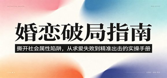 婚恋破局指南:撕开”社会属性” 、求爱头败上 到”精准出击”的实操手册-1 婚恋破局指南:撕开”社会属性” 、求爱头败上 到”精准出击”的实操手册