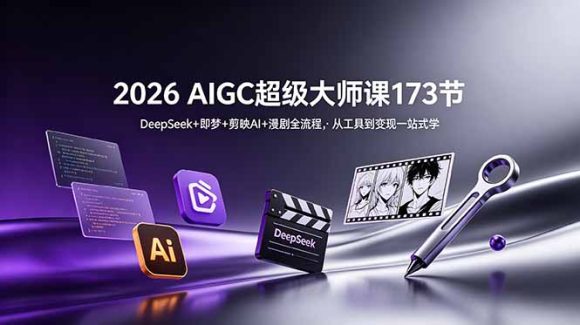 2026 AIGC超级大师课173节:DeepSeek+即梦+剪映AI+漫剧全流程,从工具到变现一站式学-1 2026 AIGC超级大师课173节:DeepSeek+即梦+剪映AI+漫剧全流程,从工具到变现一站式学