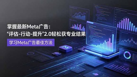 掌握最新的Meta广告,通过“评估-行动-提升”2.0版本轻松获得专业级结果。学习目前学习Meta广告的最佳方法-1 掌握最新的Meta广告,通过“评估-行动-提升”2.0版本轻松获得专业级结果。学习目前学习Meta广告的最佳方法