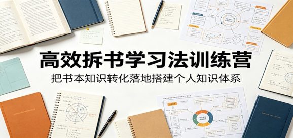 高效拆书学习法训练营,把书本知识转化落地搭建个人知识体系-1 高效拆书学习法训练营,把书本知识转化落地搭建个人知识体系