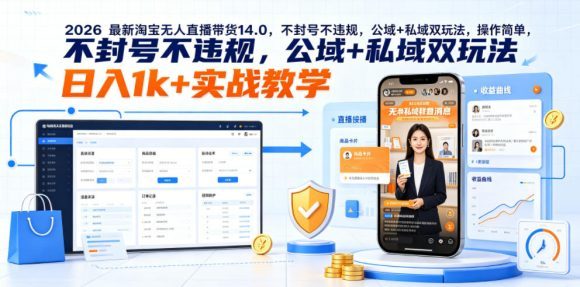 2026最新淘宝无人直播带货14.0,不封号不违规,公域+私域双玩法,操作简单,日入1k+实战教学【揭秘】-1 2026最新淘宝无人直播带货14.0,不封号不违规,公域+私域双玩法,操作简单,日入1k+实战教学【揭秘】