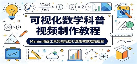 可视化数学科普视频制作教程:Manim动画工具实操轻松打造趣味数理短视频-1 可视化数学科普视频制作教程:Manim动画工具实操轻松打造趣味数理短视频