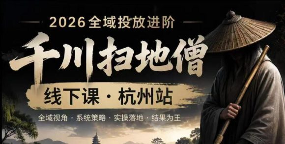 千川扫地僧2026抖音全域投放进阶课,少走弯路·快速起量·掌控增长,6月12-14号杭州线下课-1 千川扫地僧2026抖音全域投放进阶课,少走弯路·快速起量·掌控增长,6月12-14号杭州线下课