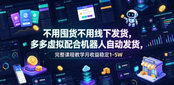 不用囤货不用线下发货,多多虚拟配合机器人自动发货,完整课程教学月收益稳定1-5W【揭秘】-1 不用囤货不用线下发货,多多虚拟配合机器人自动发货,完整课程教学月收益稳定1-5W【揭秘】
