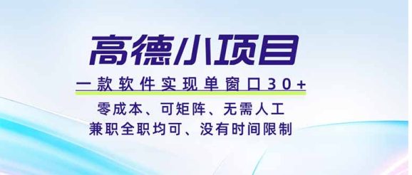 高德小项目，一款软件实现单窗口+、零成本、可矩阵、零人工、兼职全职均可、没有时间限制