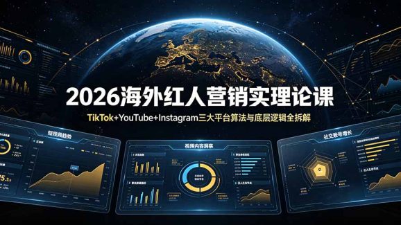 2026海外红人营销实理论课:TikTok+YouTube+Instagram三大平台算法与底层逻辑全拆解-1 2026海外红人营销实理论课:TikTok+YouTube+Instagram三大平台算法与底层逻辑全拆解