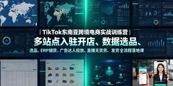 TikTok东南亚跨境电商实战训练营|多站点入驻开店、数据选品、ERP铺货、广告达人投放、直播无货源发货全流程落地课-1 TikTok东南亚跨境电商实战训练营|多站点入驻开店、数据选品、ERP铺货、广告达人投放、直播无货源发货全流程落地课