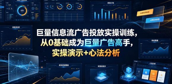 巨量信息流广告投放实操训练,从0基础成为巨量广告高手,实操演示+心法分析-1 巨量信息流广告投放实操训练,从0基础成为巨量广告高手,实操演示+心法分析