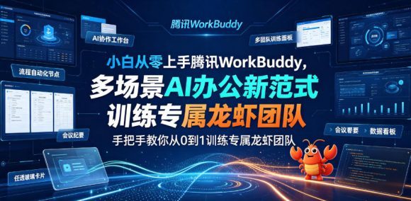 小白从零上手腾讯WorkBuddy,多场景AI办公新范式实战,手把手教你从0到1训练专属龙虾团队-1 小白从零上手腾讯WorkBuddy,多场景AI办公新范式实战,手把手教你从0到1训练专属龙虾团队