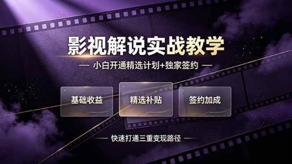 抖音影视解说实战教学,小白开通精选计划+独家签约,快速打通“基础收益+精选补贴+签约加成”的三重变现路径-1 抖音影视解说实战教学,小白开通精选计划+独家签约,快速打通“基础收益+精选补贴+签约加成”的三重变现路径