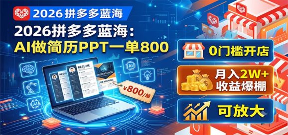 2026拼多多蓝海:AI做简历PPT一单800,0门槛开店,月入2W+,可放大-1 2026拼多多蓝海:AI做简历PPT一单800,0门槛开店,月入2W+,可放大