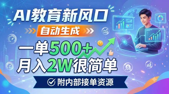 AI教育新风口,自动生成,一单500+,月入2W很简单,附内部接单资源-1 AI教育新风口,自动生成,一单500+,月入2W很简单,附内部接单资源
