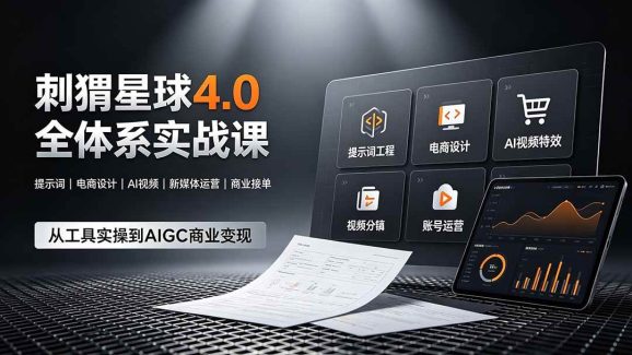刺猬星球4.0全体系实战课,覆盖提示词工程、电商设计、AI视频特效与新媒体运营,一站式掌握AIGC商业核心技能-1 刺猬星球4.0全体系实战课,覆盖提示词工程、电商设计、AI视频特效与新媒体运营,一站式掌握AIGC商业核心技能