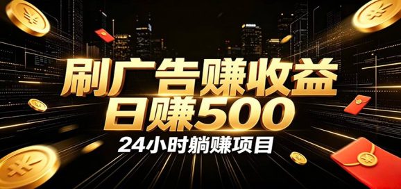 全自动广告挂机副业 日入500+，零门槛24小时无人值守被动创收项目