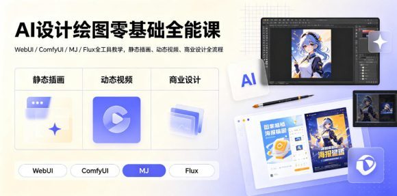 AI设计绘图零基础全能课|WebUI/ComfyUI/MJ/Flux全工具教学,静态插画、动态视频、商业设计全流程-1 AI设计绘图零基础全能课|WebUI/ComfyUI/MJ/Flux全工具教学,静态插画、动态视频、商业设计全流程