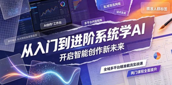 从入门到进阶系统学AI,开启智能创作新未来,两门课程,全面提升你的AI创作能力-1 从入门到进阶系统学AI,开启智能创作新未来,两门课程,全面提升你的AI创作能力