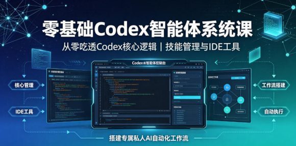 零基础Codex智能体系统课|从零吃透Codex核心逻辑、技能管理与IDE工具,搭建专属私人AI自动化工作流-1 零基础Codex智能体系统课|从零吃透Codex核心逻辑、技能管理与IDE工具,搭建专属私人AI自动化工作流