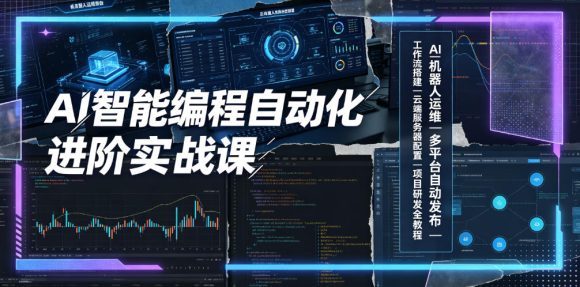 AI智能编程自动化进阶实战课｜AI机器人运维、多平台自动发布、工作流搭建、云端服务器配置与项目研发全教程