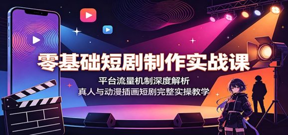 零基础短剧制作实战课:平台流量机制深度解析,真人与动漫插画短剧完整实操教学-1 零基础短剧制作实战课:平台流量机制深度解析,真人与动漫插画短剧完整实操教学