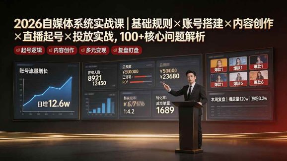 2026自媒体系统实战课|基础规则×账号搭建×内容创作×直播起号×投放实战,100+核心问题解析-1 2026自媒体系统实战课|基础规则×账号搭建×内容创作×直播起号×投放实战,100+核心问题解析