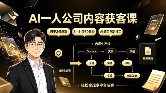 AI一人公司内容获客课：日更3条爆款×5小时变30分钟×AI员工自动打工，轻松实现多平台获客
